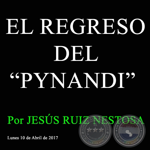 EL REGRESO DEL “PYNANDI” - Por JESÚS RUIZ NESTOSA - Lunes 10 de Abril de 2017